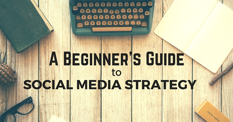 A Beginner’s Guide to Social Media Strategy